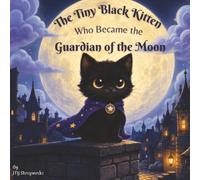 The Tiny Black Kitten who became the Guardian of the Moon: A Whimsical Bedtime Story for Kids Ages 3-7 About Courage, Friendship, and the Magic of the Moon