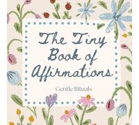 The Tiny Book of Affirmations: A Collection of Daily Affirmations to Ground and Guide You