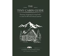 The Tiny Cabin Guide - Minimal Edition: Planning, Designing & Living Small: A Slow Living Journal