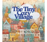 The Tiny Cozy Village: A Cute Coloring Book of Tiny Houses and Cozy Rooms for Kids Ages 4-8