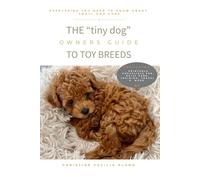 The "tiny dog owners" Guide to Toy Breed Dogs