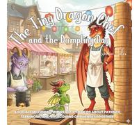 The Tiny Dragon Chef and the Dumpling Day: A Social Emotional Picture Book for Kids About Patience, Teamwork, and Overcoming Challenges Together.: 2 ... Series for Kids About Kindness and Courage)