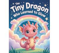 The Tiny Dragon Who Learned to Glow: A Coloring Adventure That Teaches Confidence and Self-Discovery for Ages 3-6