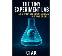 The Tiny Experiment Lab: Test AI-Powered Business Ideas in 7 Days or Less