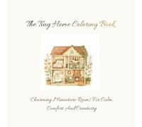 The Tiny Home Coloring Book: Charming Miniature Rooms for Calm, Comfort, and Creativity| 50+ Designs | For Teens And Adults| (Tiny world)