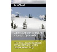 The Tiny House Handbook: Resources and Kits for Sustainable Living.: A tiny house plan for making the most of your dollar. (The Tiny House movement, a minimalists life.)
