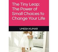 The Tiny Leap: The Power of Small Choices to Change Your Life (The 15-Minute Mindset & Productivity Series)