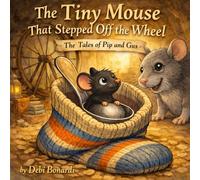 The Tiny Mouse that Stepped Off the Wheel: The Tales of Pip and Gus (Tales of Gus and Pip)