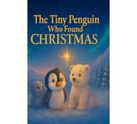 The Tiny Penguin Who Found Christmas