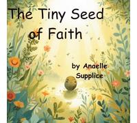 The Tiny Seed of Faith: A story about growing faith in little Hearts