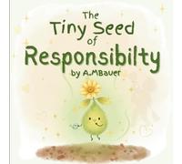 The Tiny Seed of Responsibility.: A beautifully illustrated children’s book that teaches kids ages 3-7 about responsibility, confidence, keep ... One Big Lesson. A Heart That Learns to Care.