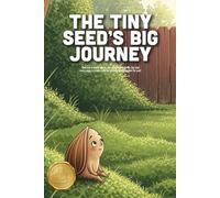 The Tiny Seed's Big Journey: A Whimsical Story of Courage, the Cycles of Nature, and the Magic of Growing into Your True Self (Ages 3-7)