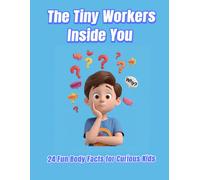 The Tiny Workers Inside You: 24 Fun Body Facts for Curious Kids.: The Exciting Science of How Your Body Works - Weird But True Body Science