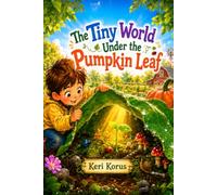 The Tiny World Under the Pumpkin Leaf: A Children’s Story About Wonder, Nature, and New Life (Adam’s Journey of Wonder)