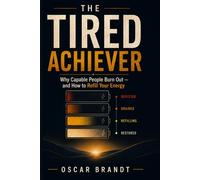 The Tired Achiever: You're Not Lazy - You're Running on Empty. How to Reclaim Your Energy and Build a Life That Restores You