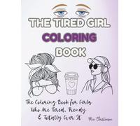 The Tired Girl Coloring Book: Relatable and Funny Coloring Pages for Girls Who Are Tired & Totally Over It (Adult coloring books)