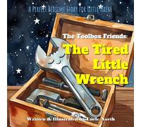 The Tired Little Wrench: A Perfect Bedtime Story for Little Fixers: A Calming Tale about Mindfulness, Resting, and Self-Care for Toddlers (Ages 3-6) (The Toolbox Friends)