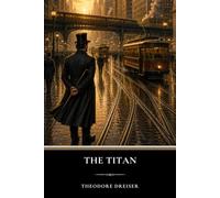 The Titan: A Classic American Novel of Wealth, Power and Political Corruption