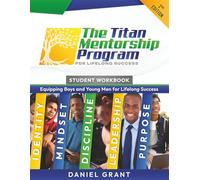 The Titan Mentorship Program: Student Workbook - 2nd Edition: A 20 - Week Character, Leadership, and Life Skills Training Curriculum for Boys and Young Men (The Inner Titan Series)