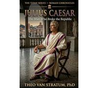 The Titan Series -- Julius Caesar: The Man Who Broke the Republic (The Roman Chronicles)