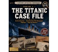 The Titanic Case File: A History Detective Workbook for Kids Ages 8-12 | Real 1912 Newspapers, Media-Literacy Puzzles, Mazes & Coloring Pages (Front Page Detective)