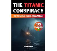 The Titanic Conspiracy: The Secret Plot to Sink an Ocean Giant (Conspiracy Books)