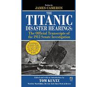 The Titanic Disaster Hearings: The Official Transcripts of the 1912 Senate Investigation