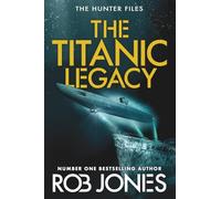 The Titanic Legacy: A gripping action thriller with ancient relics, a lost Titanic treasure, and nonstop adventure-perfect for fans of Scott Mariani (The Hunter Files, 3)