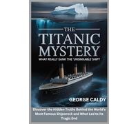 The Titanic Mystery : What Really Sank the “Unsinkable” Ship?: Discover the Hidden Truths Behind the World’s Most Famous Shipwreck and What Led to Its Tragic End (The Enigmatic Chronicles series)