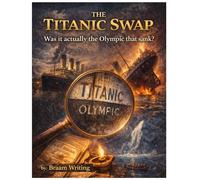 The Titanic Swap: Was it actually the Olympic that sank? (The Truth Fears No Investigation)