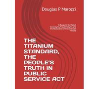 THE TITANIUM STANDARD, THE PEOPLE’S TRUTH IN PUBLIC SERVICE ACT: A Blueprint for Digital Sovereignty, Fiscal Integrity, and the Restoration of the American Record