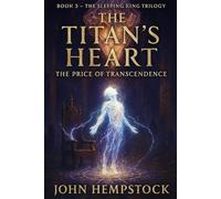 The Titan's Heart: The Price of Transcendence: 3 (The Sleeping King Trilogy)