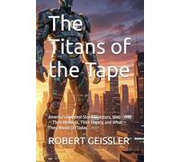 The Titans of the Tape: America's Greatest Stock Investors, 1890-1940 - Their Methods, Their Legacy, and What They Would Do Today