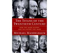 The Titans of the Twentieth Century: How They Made History and the History They Made