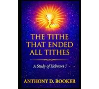 THE TITHE THAT ENDED ALL TITHES: A Study of Hebrews 7
