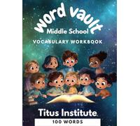 The Titus Institute Word Vault: 100 Power Words for Grades 5-7 |: Vocabulary Workbook for Middle School Success