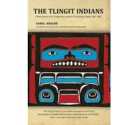 The Tlingit Indians: Observations of an indigenous people of Southeast Alaska 1881-1882