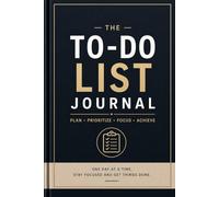 The To-Do List Journal: Plan. Prioritize. Focus. Achieve. One Day at a Time. Stay Focused and Get Things Done.