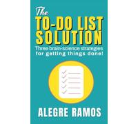 The To-Do List Solution: Three Brain-Science Strategies for Getting Things Done!