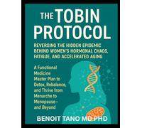 The TOBIN Protocol for Women: The TOBIN Protocol for Women: Reversing the Hidden Epidemic Behind Women’s Hormonal Chaos, Fatigue, and Accelerated Aging A Functional Medicine Master Plan to Detox,...