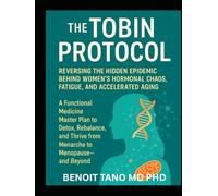 The TOBIN Protocol for Women: The TOBIN Protocol for Women: Reversing the Hidden Epidemic Behind Women’s Hormonal Chaos, Fatigue, and Accelerated Aging A Functional Medicine Master Plan to Detox,...