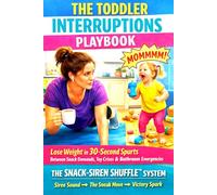 The Toddler Interruption Playbook: 30-Second mom moves for weight loss (even when someone' s yelling "MOMMM!"