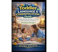 THE TODDLER LANGUAGE & COMMUNICATION GUIDE: Fun Daily Exercises, Routines, And Games That Boost Speech, Vocabulary, And Confident Expression