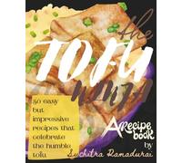 The Tofu Ninja: A Recipe Book; 50 Easy but Impressive Recipes that Celebrate the Humble Tofu! (Recipe Books)