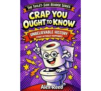 The Toilet Side Reader Series: Crap You Ought To Know (Unbelievable History That Actually Happened)