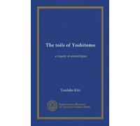 The toils of Yoshitomo: a tragedy of ancient Japan