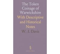 The Token Coinage of Warwickshire: With Descriptive and Historical Notes