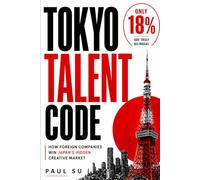 The Tokyo Talent Code: How Foreign Companies Win Japan’s Hidden Creative Market: 3 (Japan Job)