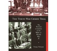 The Tokyo War Crimes Trial: The Pursuit of Justice in the Wake of World War II: 299 (Harvard East Asian Monographs)