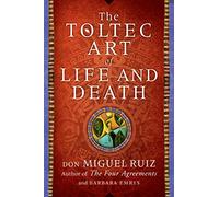 THE TOLTEC ART OF LIFE AND DEATH: A Spiritual Memoir of Mysticism and Universal Truths